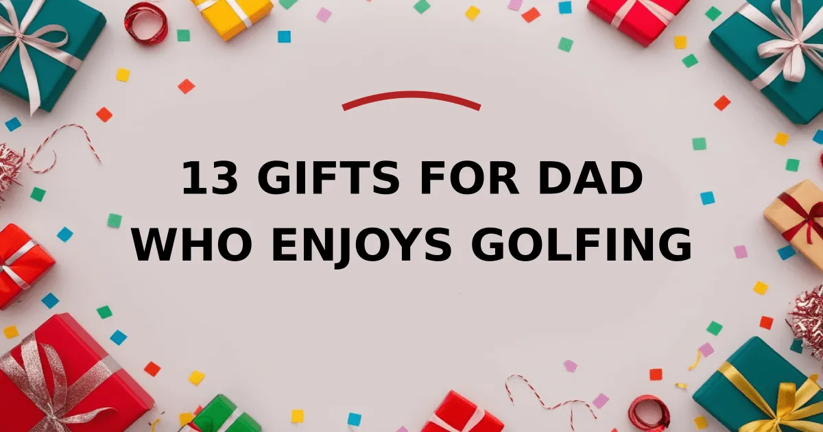 13 Gifts for Dad Who Enjoys Golfing